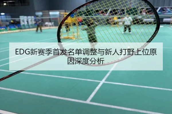 EDG新赛季首发名单调整与新人打野上位原因深度分析